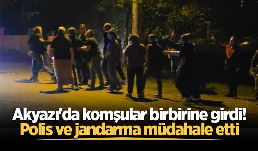 Akyazı'da komşular birbirine girdi! Polis ve jandarma müdahale etti
