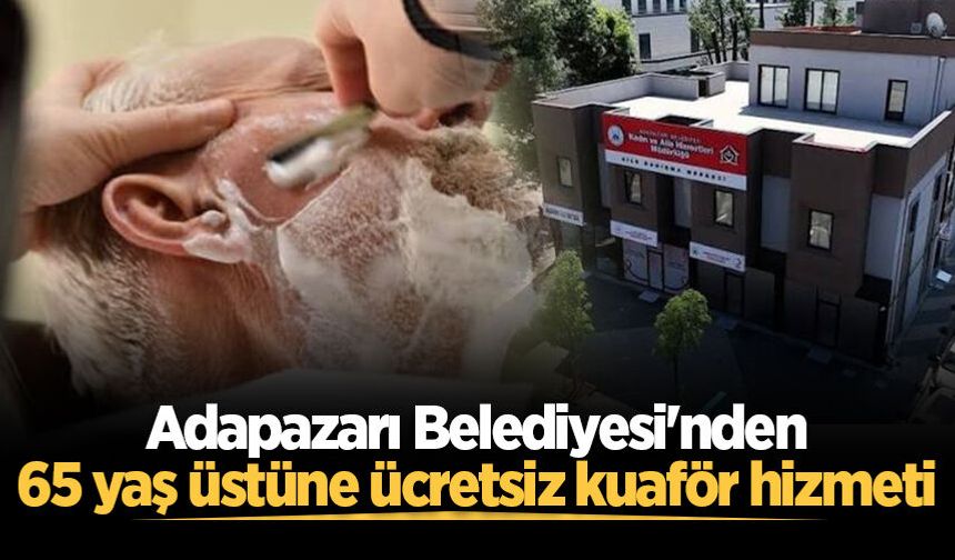 Adapazarı Belediyesi'nden 65 yaş üstüne ücretsiz kuaför hizmeti