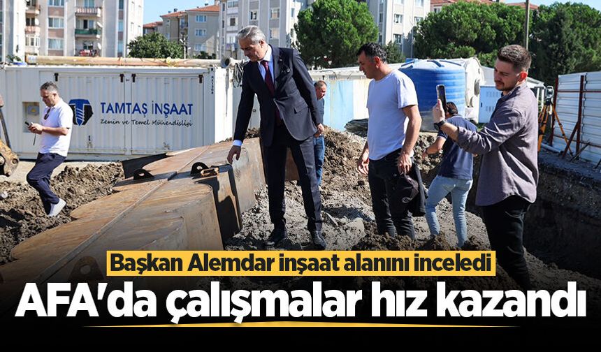 AFA'da çalışmalar hız kazandı: Başkan Alemdar inşaat alanını inceledi