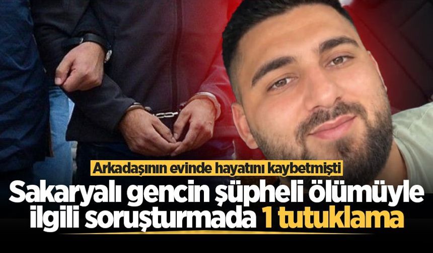 Sakaryalı gencin şüpheli ölümüyle ilgili soruşturmada 1 tutuklama