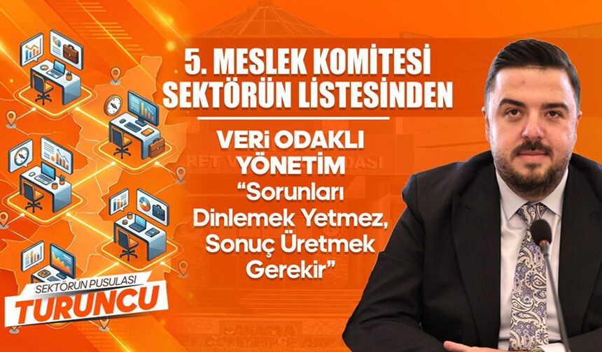 5. Meslek Komitesi “Sektörün Listesi’nden Veri Odaklı Yönetim: Sorunları Dinlemek Yetmez, Sonuç Üretmek Gerekir