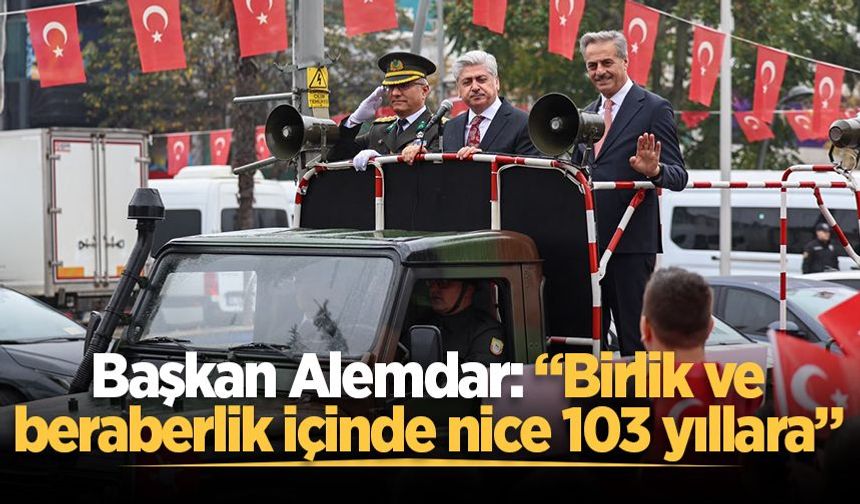 Başkan Alemdar: “Birlik ve beraberlik içinde nice 103 yıllara”