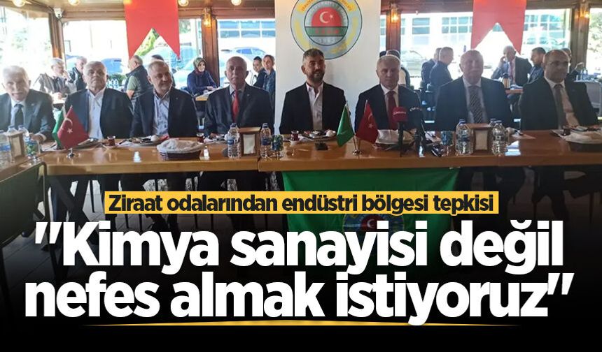 Ziraat odalarından endüstri bölgesi tepkisi: "Kimya sanayisi değil, nefes almak istiyoruz"