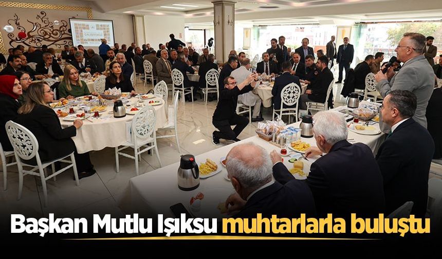 Başkan Mutlu Işıksu muhtarlarla buluştu