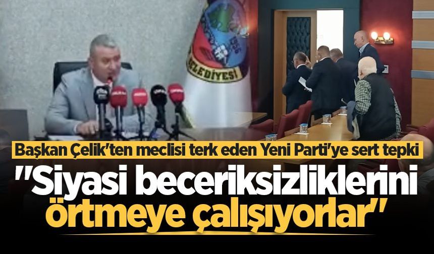 Başkan Çelik'ten meclisi terk eden Yeni Parti'ye sert tepki: "Siyasi beceriksizliklerini örtmeye çalışıyorlar"