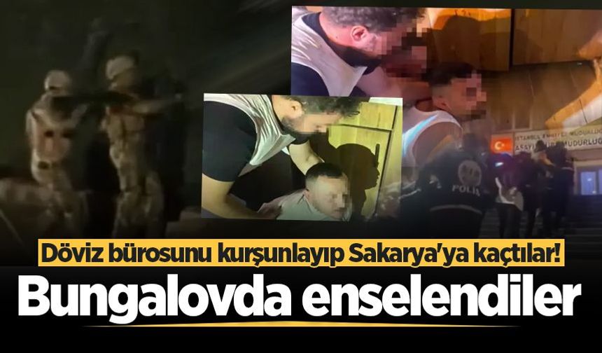 Döviz bürosunu kurşunlayıp Sakarya'ya kaçtılar! Bungalovda enselendiler