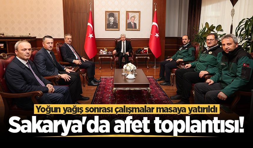 Sakarya'da afet toplantısı! Yoğun yağış sonrası çalışmalar masaya yatırıldı