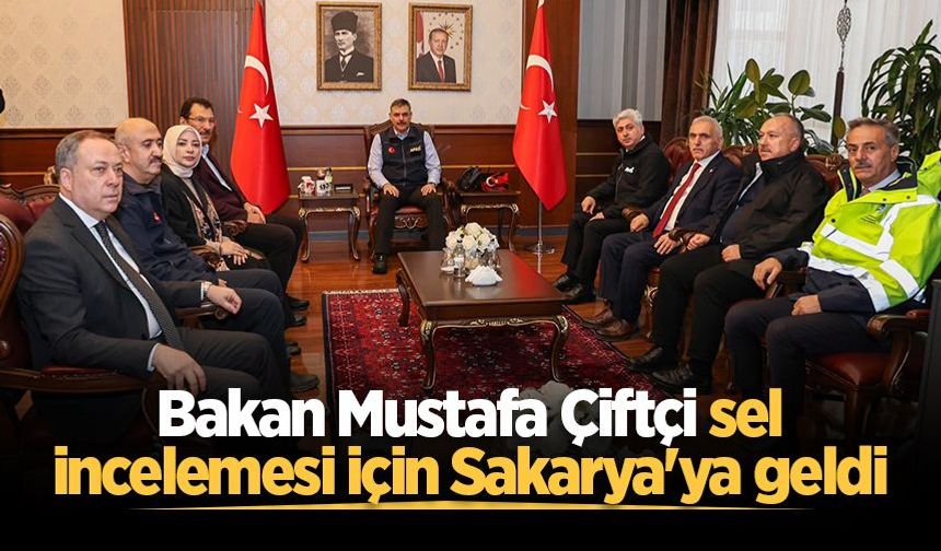 Bakan Mustafa Çiftçi sel incelemesi için Sakarya'ya geldi