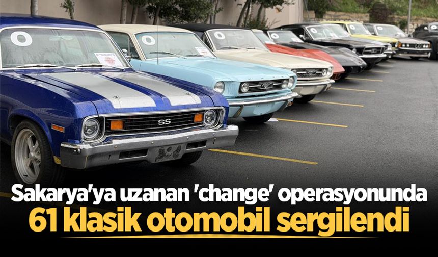Sakarya'ya uzanan 'change' operasyonunda 61 klasik otomobil sergilendi