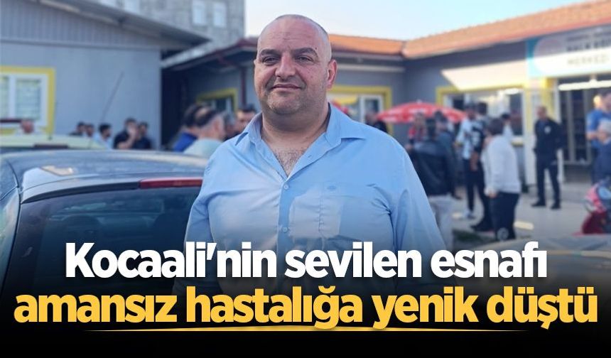 Kocaali'nin sevilen esnafı amansız hastalığa yenik düştü