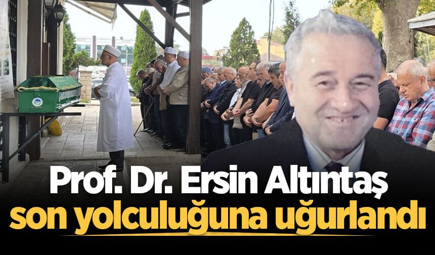 Prof. Dr. Ersin Altıntaş son yolculuğuna uğurlandı