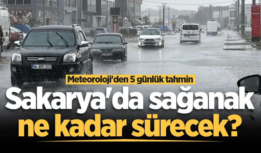 Sakarya'da sağanak ne kadar sürecek? Meteoroloji'den 5 günlük tahmin