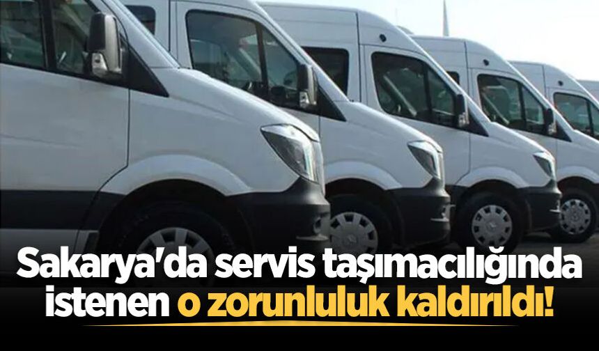 Sakarya'da servis taşımacılığında istenen o zorunluluk kaldırıldı!