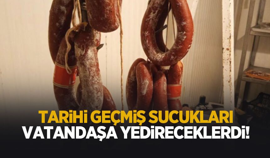 Tarihi geçmiş sucukları vatandaşa yedireceklerdi