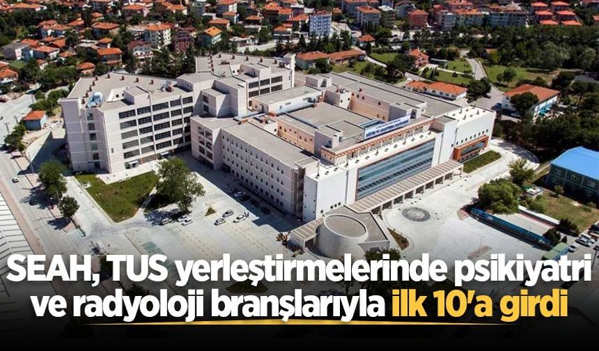 SEAH, TUS yerleştirmelerinde psikiyatri ve radyoloji branşlarıyla ilk 10'a girdi