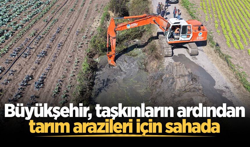 Büyükşehir, taşkınların ardından tarım arazileri için sahada