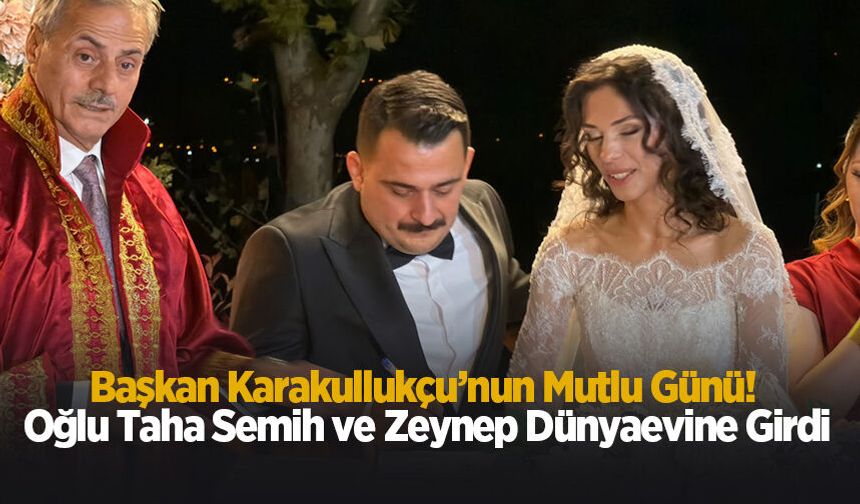 Başkan Karakullukçu’nun mutlu günü! Oğlu Taha Semih Dünyaevine girdi