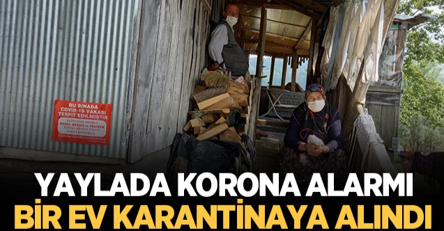 Yaylada bir ev karantinaya alındı Sakarya�nın Haber Kaynağı