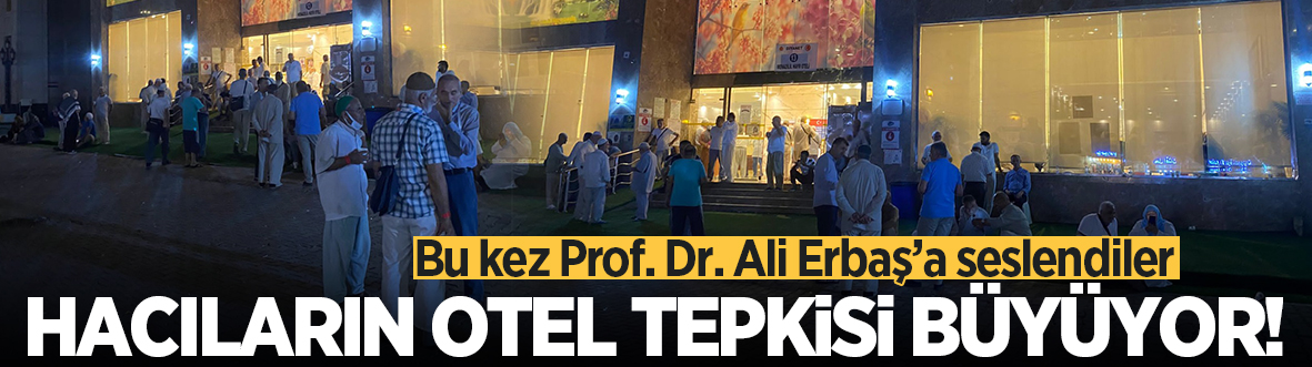 Hacıların otel tepkisi büyüyor! Bu kez Prof. Dr. Ali Erbaş’a seslendiler