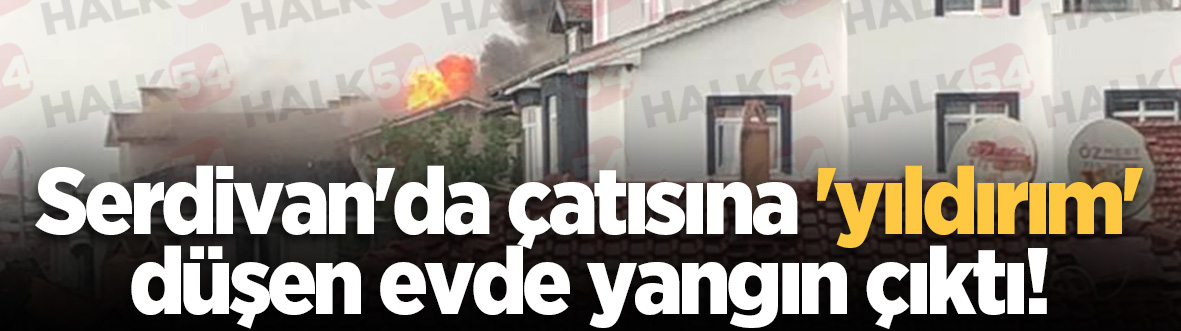 Serdivan'da çatısına 'yıldırım' düşen evde yangın çıktı!