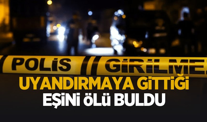 Eşini yatağında ölü buldu