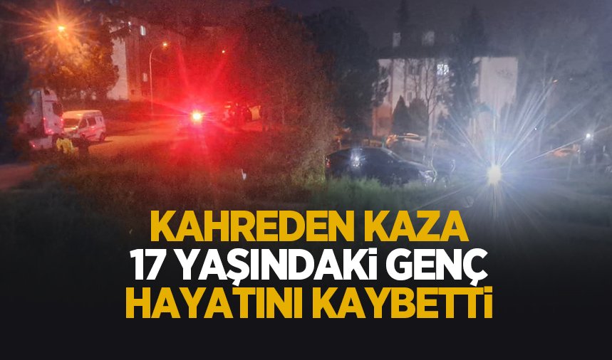 Kahreden kaza: 17 yaşındaki genç öldü