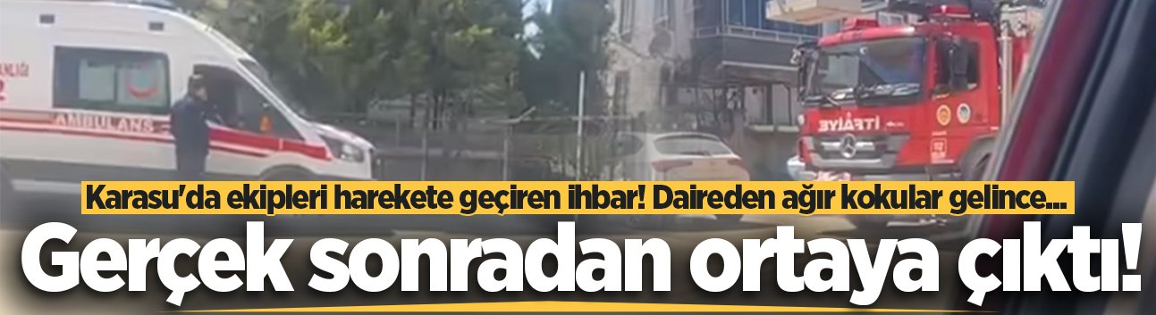 Karasu'da ekipleri harekete geçiren ihbar! Daireden ağır kokular gelince... Gerçek sonradan ortaya çıktı!