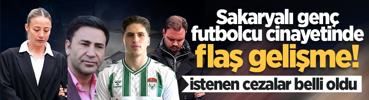 Sakaryalı genç futbolcu cinayetinde flaş gelişme! İstenen cezalar belli oldu