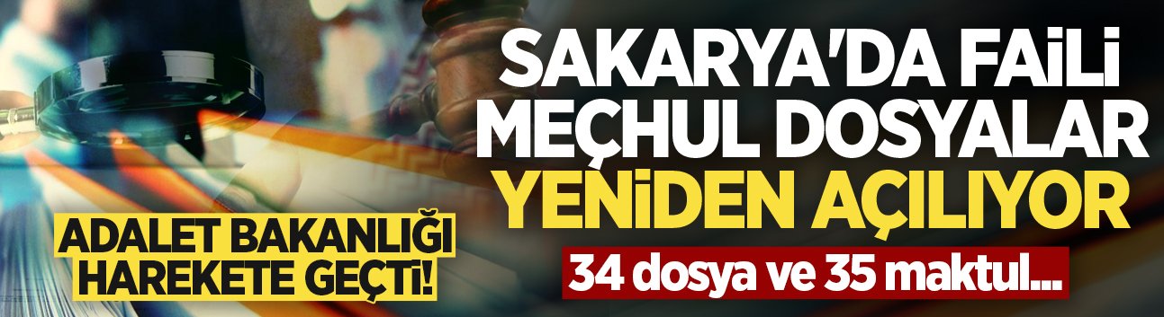 Adalet Bakanlığı harekete geçti! Sakarya'da faili meçhul dosyalar yeniden açılıyor: 34 dosya ve 35 maktul...