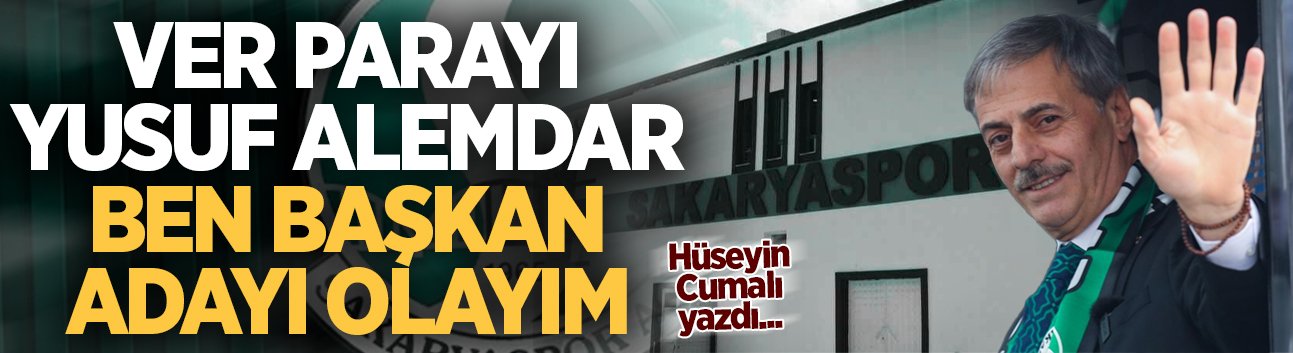 Ver parayı Yusuf Alemdar ben başkan adayı olayım