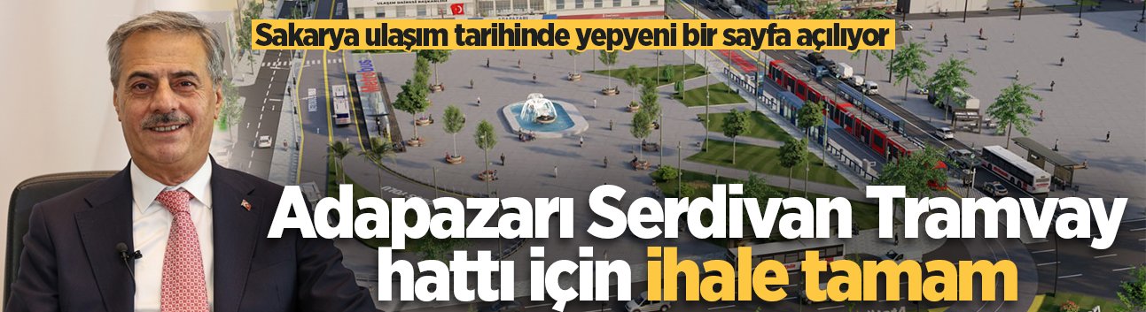Sakarya ulaşım tarihinde yepyeni bir sayfa açılıyor! Adapazarı Serdivan Tramvay hattı için ihale tamam