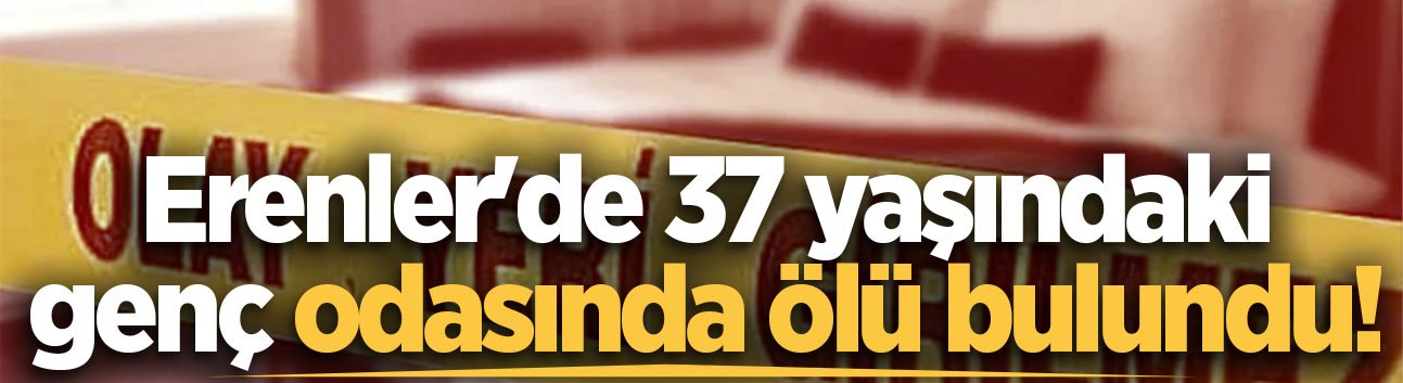 Erenler'de 37 yaşındaki genç odasında ölü bulundu!