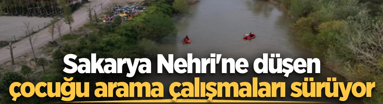 Sakarya Nehri'ne düşen çocuğu arama çalışmaları sürüyor