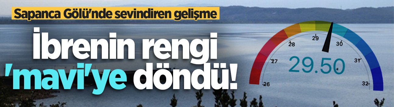 Sapanca Gölü'nde sevindiren gelişme: İbrenin rengi 'mavi'ye döndü!