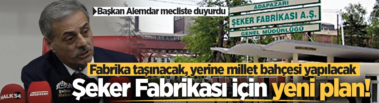 Başkan Alemdar mecliste duyurdu: Şeker Fabrikası için yeni plan! Fabrika taşınacak, yerine millet bahçesi yapılacak