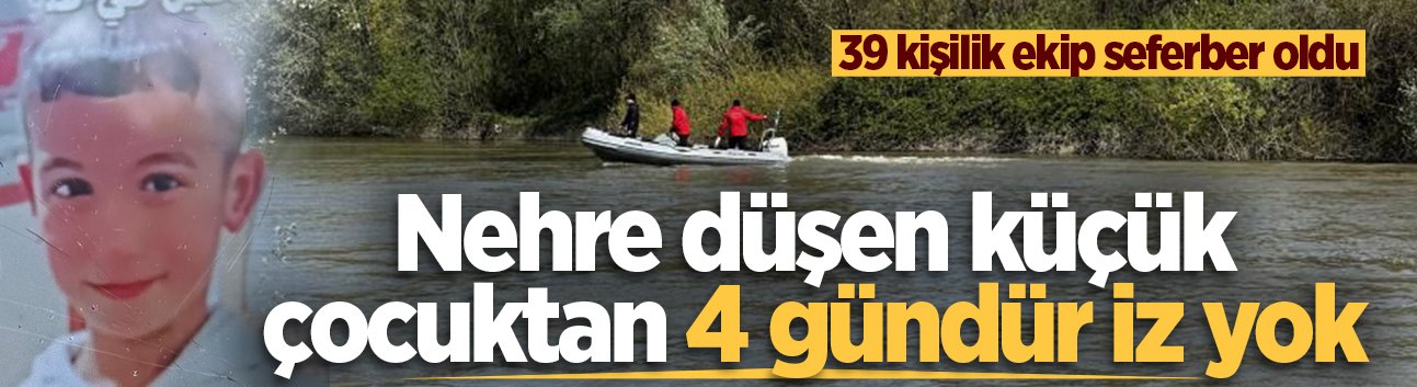39 kişilik ekip seferber oldu: Nehre düşen küçük çocuktan 4 gündür iz yok
