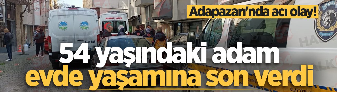 Adapazarı'nda acı olay! 54 yaşındaki adam evde yaşamına son verdi