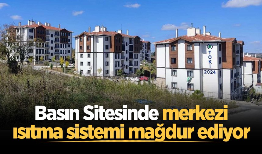 Basın Sitesinde merkezi ısıtma sistemi mağdur ediyor