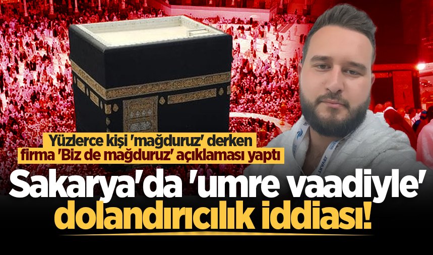 Sakarya'da yüzlerce kişinin 'Umre'ye götürme vaadiyle' dolandırıldığı iddiası!