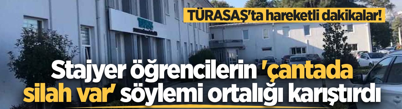 TÜRASAŞ'ta hareketli dakikalar! Stajyer öğrencilerin 'çantada silah var' söylemi ortalığı karıştırdı