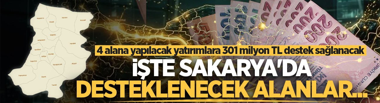 Sakarya'da yatırıma teşvik! 301 milyon TL destek sağlanacak