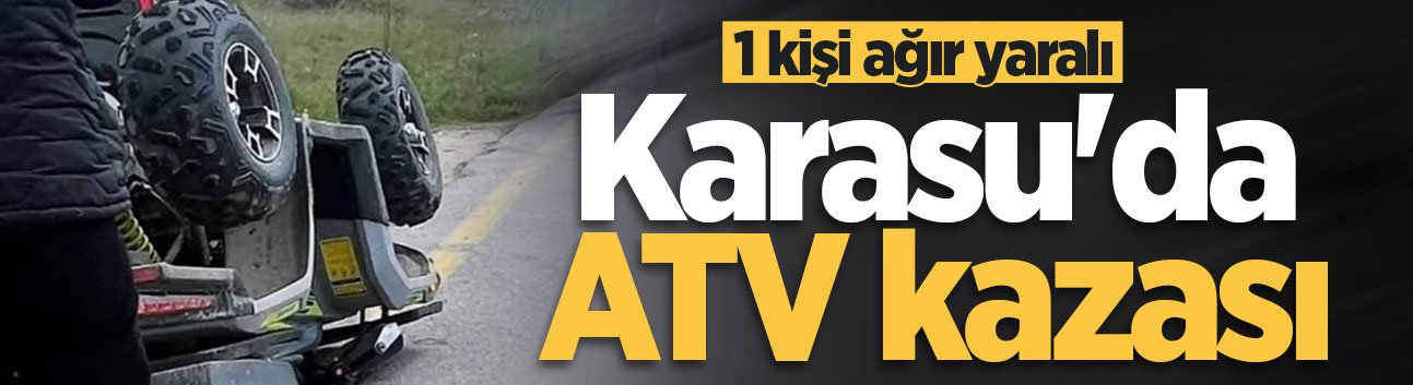 Karasu'da ATV kazası: 1 kişi ağır yaralı