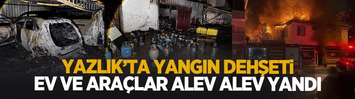 Yazlık'ta dehşet; Ev ve araçlar alev alev yandı