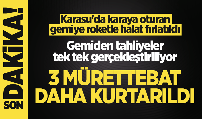 Karasu’da karaya oturan gemide mürettebatlar halat sistemiyle kurtarılıyor!