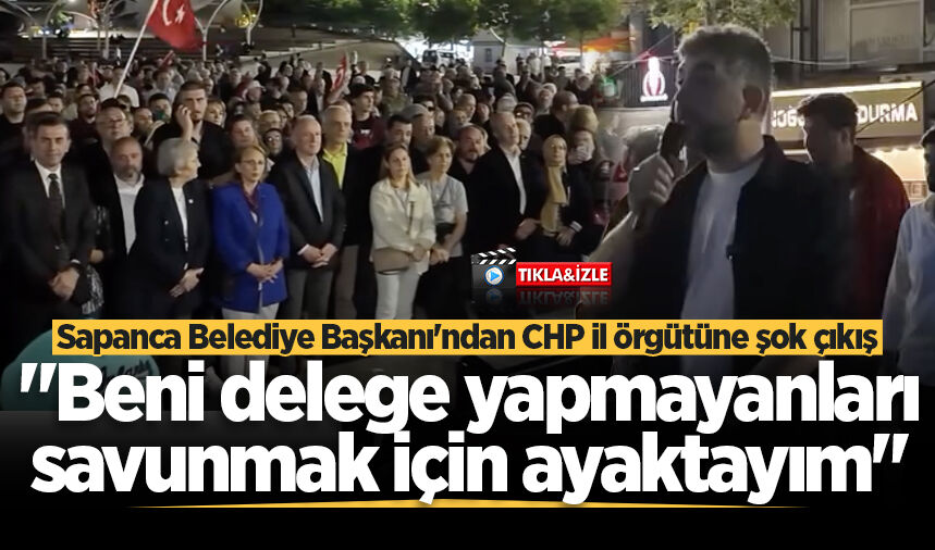 Sapanca Belediye Başkanı Şahin'den CHP il örgütüne şok çıkış: "Beni delege yapmayanları savunmak için ayaktayım"