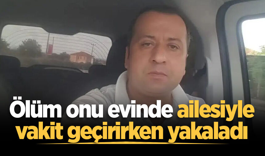 45 yaşındaki 2 çocuk babası kalbine yenik düştü