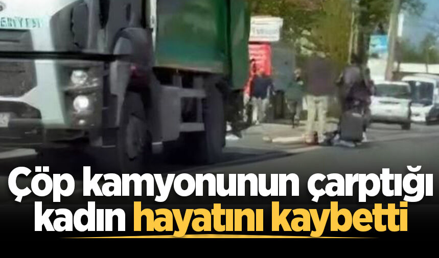Sapanca'da çöp kamyonunun çarptığı kadın hayatını kaybetti