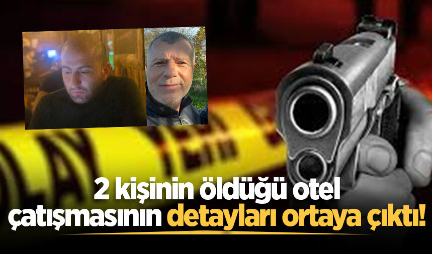 Hendek'te 2 kişinin öldüğü otel çatışmasının detayları ortaya çıktı!