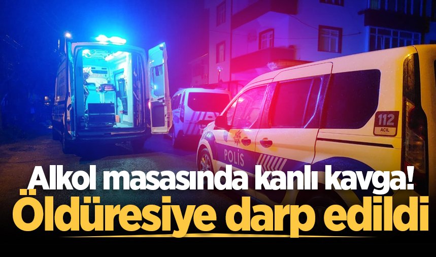 Alkol masasında kanlı kavga! Öldüresiye darp edildi