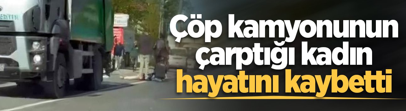 Sapanca'da çöp kamyonunun çarptığı kadın hayatını kaybetti